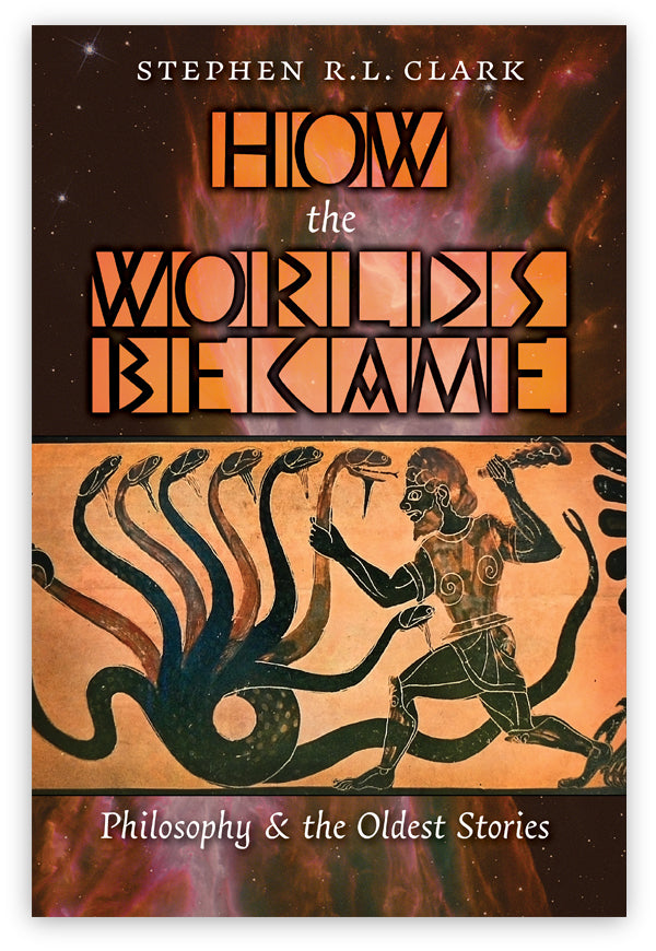 How the Worlds Became: Philosophy and the Oldest Stories, Stephen