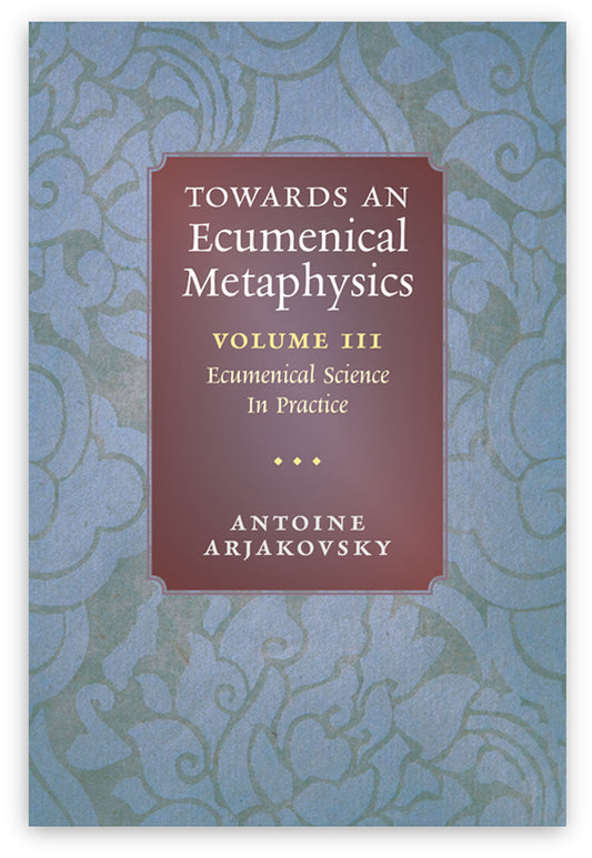 Towards an Ecumenical Metaphysics, Volume III