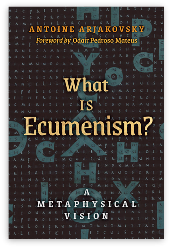 What is Ecumenism? by Antoine Arjakovksy – Angelico Press