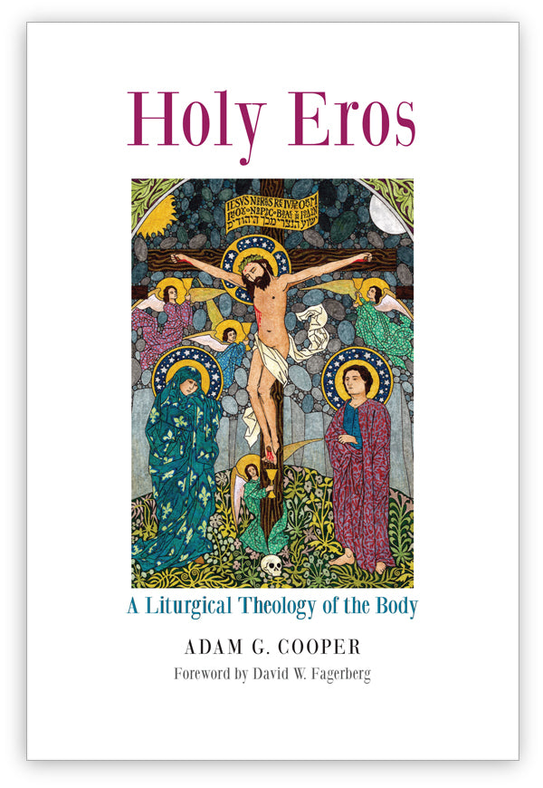 Holy Eros: A Liturgical Theology of the Body, Adam G. Cooper – Angelico ...