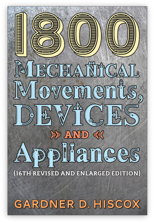 1800 Mechanical Movements, Devices & Appliances